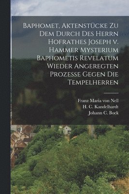 bokomslag Baphomet, Aktenstcke zu dem durch des Herrn Hofrathes Joseph v. Hammer Mysterium Baphometis Revelatum wieder Angeregten Prozesse gegen die Tempelherren