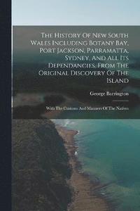 bokomslag The History Of New South Wales Including Botany Bay, Port Jackson, Parramatta, Sydney, And All Its Dependancies, From The Original Discovery Of The Island
