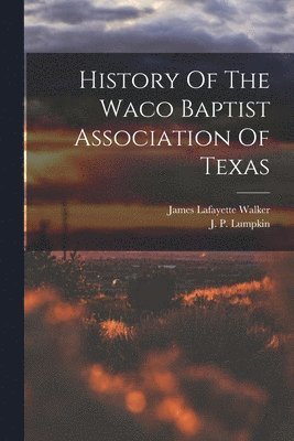 History Of The Waco Baptist Association Of Texas 1