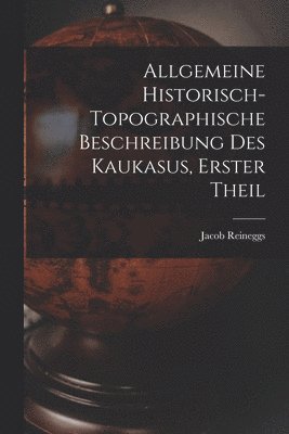Allgemeine Historisch-topographische Beschreibung des Kaukasus, erster Theil