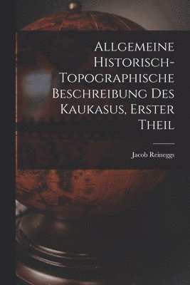 Allgemeine Historisch-topographische Beschreibung des Kaukasus, erster Theil 1