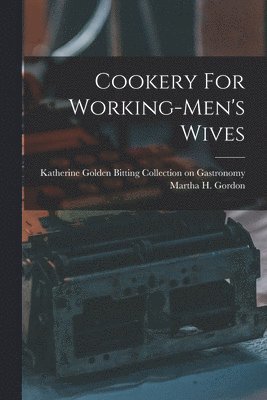 Martha H Gordon, Katherine Golden Bitting Collection on - Cookery For Working-men's Wives, Häftad