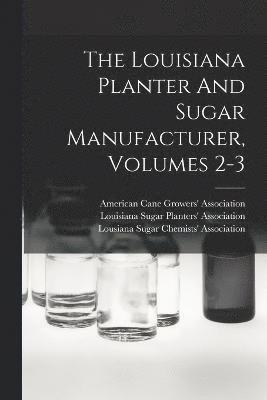 The Louisiana Planter And Sugar Manufacturer, Volumes 2-3 1