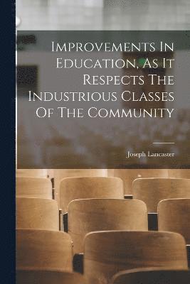 Improvements In Education, As It Respects The Industrious Classes Of The Community 1