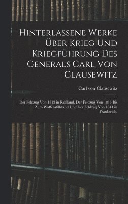 Hinterlassene Werke über Krieg und Kriegführung des Generals Carl von Clausewitz