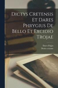 bokomslag Dictys Cretensis Et Dares Phrygius De Bello Et Excidio Trojae