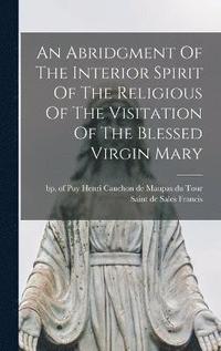 bokomslag Abridgment Of The Interior Spirit Of The Religious Of The Visitation Of The Blessed Virgin Mary