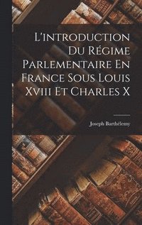 bokomslag L'introduction Du Rgime Parlementaire En France Sous Louis Xviii Et Charles X