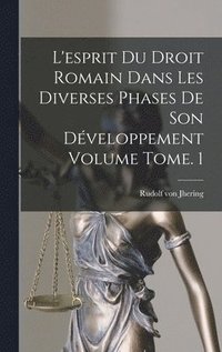 bokomslag L'esprit du droit romain dans les diverses phases de son développement Volume Tome. 1