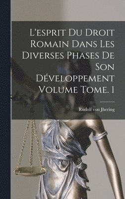 bokomslag L'esprit du droit romain dans les diverses phases de son développement Volume Tome. 1