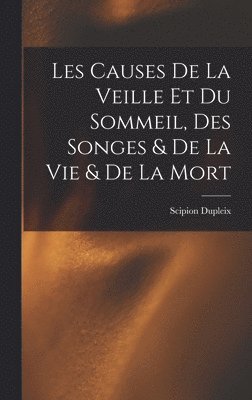 bokomslag Les Causes De La Veille Et Du Sommeil, Des Songes & De La Vie & De La Mort