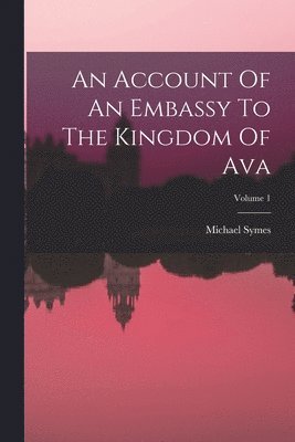 Michael Symes - Account Of An Embassy To The Kingdom Of Ava; Volume 1, Häftad