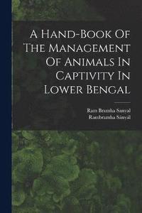 bokomslag A Hand-book Of The Management Of Animals In Captivity In Lower Bengal