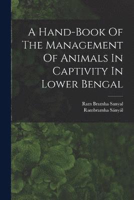 A Hand-book Of The Management Of Animals In Captivity In Lower Bengal 1