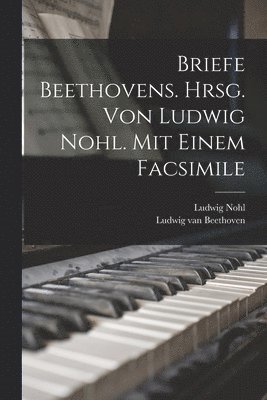 bokomslag Briefe Beethovens. Hrsg. Von Ludwig Nohl. Mit Einem Facsimile