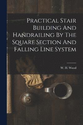 Practical Stair Building And Handrailing By The Square Section And Falling Line System 1