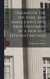 bokomslag Diseases Of The Hip, Knee, And Ankle Joints And Their Treatment By A New And Efficient Method