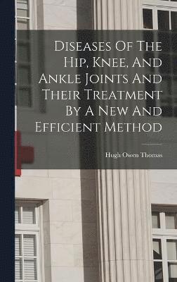 Diseases Of The Hip, Knee, And Ankle Joints And Their Treatment By A New And Efficient Method 1