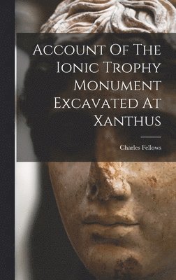 bokomslag Account Of The Ionic Trophy Monument Excavated At Xanthus