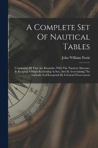bokomslag A Complete Set Of Nautical Tables