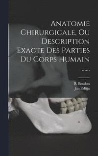 bokomslag Anatomie Chirurgicale, Ou Description Exacte Des Parties Du Corps Humain ......