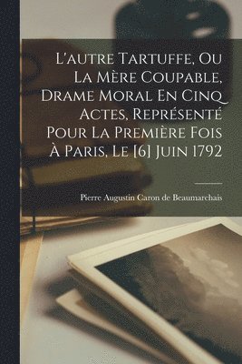 bokomslag L'autre Tartuffe, Ou La Mre Coupable, Drame Moral En Cinq Actes, Reprsent Pour La Premire Fois  Paris, Le [6] Juin 1792