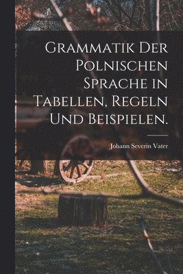 Johann Severin Vater - Grammatik der polnischen Sprache in Tabellen, Regeln und Beispielen., Häftad
