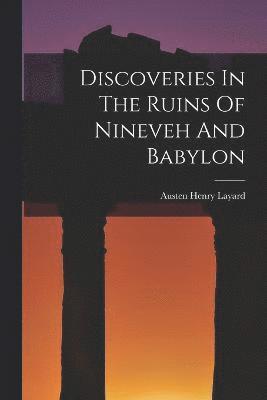 Discoveries In The Ruins Of Nineveh And Babylon 1