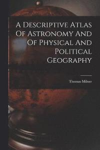 bokomslag A Descriptive Atlas Of Astronomy And Of Physical And Political Geography