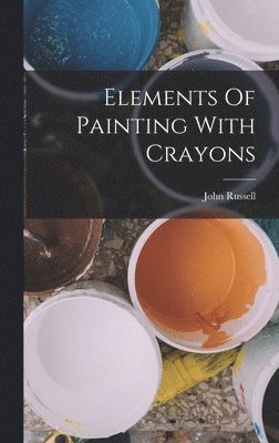 John Russell - Elements Of Painting With Crayons, Inbunden