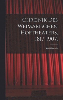 Chronik des Weimarischen Hoftheaters, 1817-1907. 1