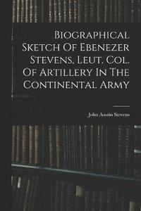 bokomslag Biographical Sketch Of Ebenezer Stevens, Leut. Col. Of Artillery In The Continental Army