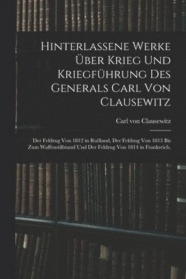 Hinterlassene Werke über Krieg und Kriegführung des Generals Carl von Clausewitz