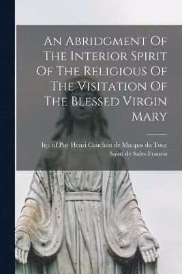 bokomslag Abridgment Of The Interior Spirit Of The Religious Of The Visitation Of The Blessed Virgin Mary