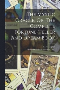 bokomslag Mystic Oracle, Or, The Complete Fortune-teller And Dream Book