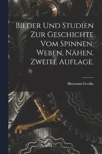 bokomslag Bilder und Studien zur Geschichte vom Spinnen, Weben, Nhen. Zweite Auflage.