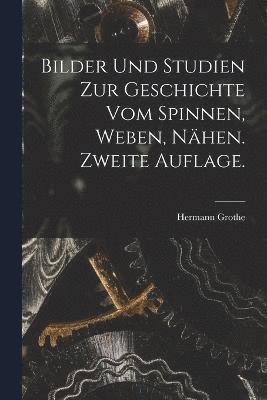 bokomslag Bilder und Studien zur Geschichte vom Spinnen, Weben, Nhen. Zweite Auflage.