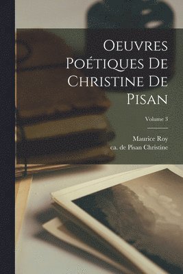 Roy Maurice 1856-1932, de Pisan Ca Ca Christine - Oeuvres poétiques de Christine de Pisan; Volume 3, Häftad