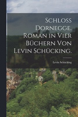 Levin Schücking - Schloß Dornegge. Roman in vier Büchern von Levin Schücking., Häftad