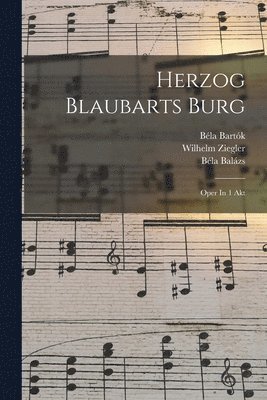 Bartók Béla 1881-1945, Ziegler Wilhelm, Béla, 1881-1945, Bartók - Herzog Blaubarts Burg; Oper In 1 Akt, Häftad