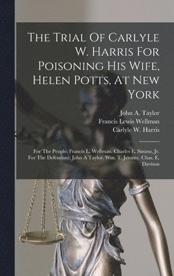 The Trial Of Carlyle W. Harris For Poisoning His Wife, Helen Potts, At New York 1