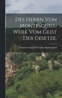 bokomslag Des Herrn von Montesquieu Werk vom Geist der Gesetze.