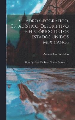 bokomslag Cuadro Geogrfico, Estadstico, Descriptivo  Histrico De Los Estados Unidos Mexicanos