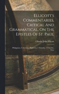 bokomslag Ellicott's Commentaries, Critical And Grammatical, On The Epistles Of St. Paul