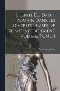 bokomslag L'esprit du droit romain dans les diverses phases de son développement Volume Tome. 1