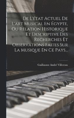 bokomslag De L'état Actuel De L'art Musical En Égypte, Ou Relation Historique Et Descriptive Des Recherches Et Observations Faites Sur La Musique En Ce Pays...