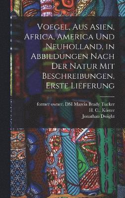 Voegel, aus Asien, Africa, America und Neuholland, in Abbildungen nach der Natur mit Beschreibungen, Erste Lieferung 1