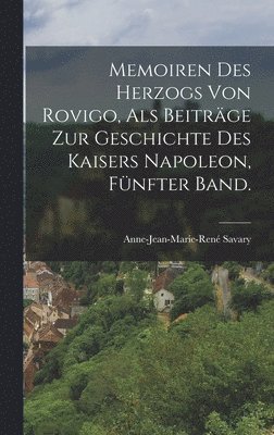 Memoiren des Herzogs von Rovigo, als Beiträge zur Geschichte des Kaisers Napoleon, Fünfter Band.