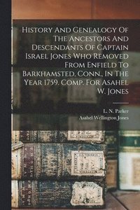 bokomslag History And Genealogy Of The Ancestors And Descendants Of Captain Israel Jones Who Removed From Enfield To Barkhamsted, Conn., In The Year 1759. Comp. For Asahel W. Jones