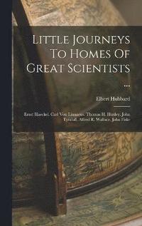 bokomslag Little Journeys To Homes Of Great Scientists ...